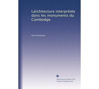 La?rchitecture interprétée dans les monuments du Cambodge