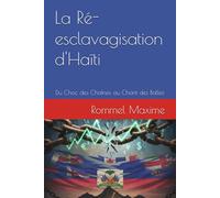 La Ré-esclavagisation d'Haïti: Du Choc des Chaînes au Chant des Balles