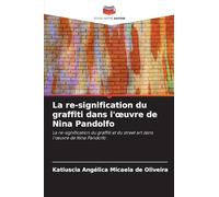 La re-signification du graffiti dans l'œuvre de Nina Pandolfo: La re-signification du graffiti et du street art dans l'œuvre de Nina Pandolfo: La ... du street art dans l'¿uvre de Nina Pandolfo