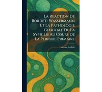 La Reaction De bordet- Wassermann et la Pathologie Generale De La Syphilis Au Cours De La Periode Primaire