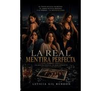 LA REAL MENTIRA PERFECTA: LA VIDA QUE APRENDIMOS A CREER COMO VERDADES, Y LO QUE DESTRUYEN TODO