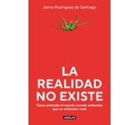 La realidad no existe: Cómo entender el mundo cuando entiendes que no entiendes nada (Divulgación)