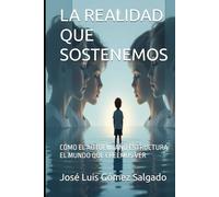 LA REALIDAD QUE SOSTENEMOS: CÓMO EL AUTOENGAÑO ESTRUCTURA EL MUNDO QUE CREEMOS VER