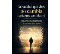 La realidad que vives no cambia hasta que cambias tú: Cómo ampliar lo que crees posible, romper los límites aprendidos y construir una vida que antes parecía fuera de tu alcance