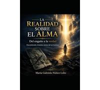 La realidad sobre el alma: Del engaño a la verdad: Descubriendo el destino eterno del ser humano