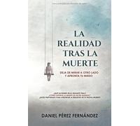 La Realidad tras la Muerte: Deja de mirar a otro lado y supera tu miedo (La Verdad en Ti Mismo. Vive, en lugar de pensar que vives.)