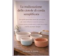 LA REALIZZAZIONE DELLE CIOTOLE DI CORDA SEMPLIFICATA: Una guida passo dopo passo per principianti per creare bellissime ciotole di corda per ... regali fatti a mano usando strumenti semplice