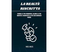 La realtà riscritta: Cambia la tua frequenza, allinea la tua identità e manifesta la vita che dovresti vivere