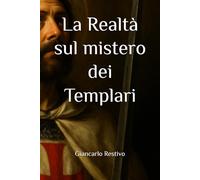 La Realtà sul mistero dei Templari (Giancarlo Restivo: epica e storicità)