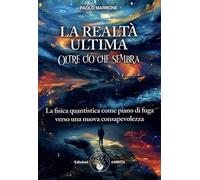 La realtà ultima. Oltre ciò che sembra. La fisica quantistica come piano di fuga verso una nuova consapevolezza (Energie)