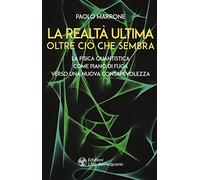 La realtà ultima. Oltre ciò che sembra. La fisica quantistica come piano di fuga verso una nuova consapevolezza (I libri della Nuova Era)