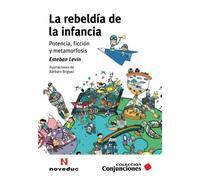 La rebeldía de la infancia: Potencia, ficción y metamorfosis (Noveduc Conjunciones)