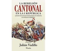 La rebelión cantonal en la I República: Los intentos de instaurar en España un Estado federal (Divulgación histórica)