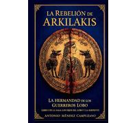 La Rebelión de Arkilakis: La Hermandad de los guerreros lobo (Los hijos del lobo y la serpiente)