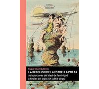 La rebelión de la Estrella Polar: Adaptaciones del ideal de feminidad a finales del siglo XIX (1868-1899): 115 (Atenea)