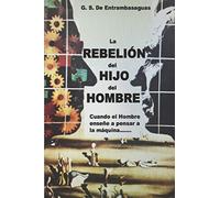 La Rebelión del Hijo del Hombre: Cuando el hombre enseñe a pensar a la máquina.....