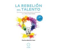 La Rebelión Del talento: Personalizar el aprendizaje desde la comprensión de las Alta (ALTAS CAPACIDADES)