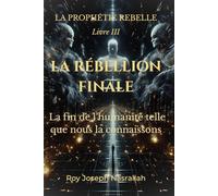 LA RÉBELLION FINALE: La fin de l’humanité telle que nous la connaissons (LA PROPHÉTIE REBELLE)