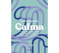 La receta para la calma: 7 días para deshacerte del estrés y cultivar la serenidad y la alegría (Autoconocimiento)