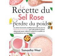 La recette du sel rose pour perdre du poids: La solution hormonale scientifiquement prouvée pour les femmes de 35 ans et plus : pour enfin perdre la graisse abdominale tenace, réduire le cortisol et