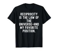 la reciprocidad es la Ley del Universo y mi Favorita Camiseta