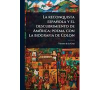 La reconquista española y el descubrimiento de AmÃ(c)rica; poema, con la biografia de Colon