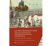 La reconstrucción de la política internacional española: El reinado de Felipe V: 189 (Collection de la Casa de Velázquez)