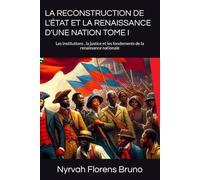 LA RECONSTRUCTION DE L'ÉTAT ET LA RENAISSANCE D'UNE NATION TOME I: Les institutions , la justice et les fondements de la renaissance nationale