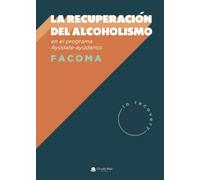 La recuperación del alcoholismo: En el Programa Ayúdate-Ayúdanos (SIN COLECCION)