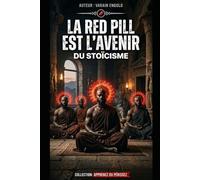 La Red Pill est l'Avenir du Stoïcisme: Comment rester fort, libre et lucide dans un monde instable