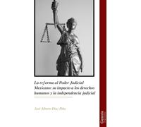 La reforma al Poder Judicial Mexicano: su impacto a los derechos humanos y la independencia judicial