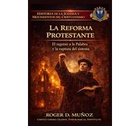 LA REFORMA PROTESTANTE: El regreso a la Palabra y la ruptura del sistema (Historia de la Iglesia y Movimientos del Cristianismo)