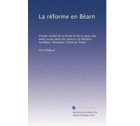 La réforme en Béarn: Procès-verbal de la ferme et de la vente des biens saisis dans les cantons de Morlàas, Lembeye, Montaner, Garlin et Thèze