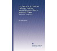 La réforme et les guerres civiles en Vivarais, particulièrement dans le région de Privas: (Valentinois) (1544-1632)