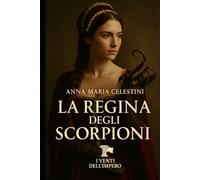 La regina degli scorpioni: Una donna. Una corte. Una corona fatta d’ombre. (I venti dell'Impero)