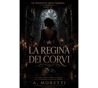 La Regina dei Corvi: Le Dinastie dell’Ombra - Libro 3 | Dark Romance Mafia Italiano tra Segreti di Famiglia, Ossessione, Società Segrete e Guerra nell’Ombra