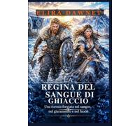 LA REGINA DEL SANGUE DI GHIACCIO: Una corona forgiata nel sangue, nel giuramento e nel fuoco (LE BATTAGLIE DEL GHIACCIO)