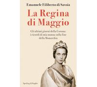 La regina di maggio. Gli ultimi giorni della Corona: i ricordi di mia nonna sulla fine della Monarchia (Varia)
