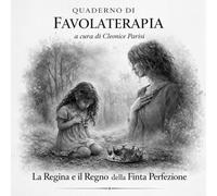 La Regina e il Regno della Finta Perfezione: Favola terapeutica sulla ferita dell’abbandono (Quaderni di Favolaterapia a cura di Cleonice Parisi)