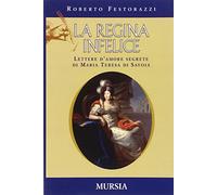 La regina infelice. Lettere d'amore segrete di Maria Teresa di Savoia (Storia e documenti)