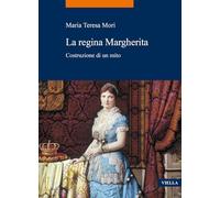 La regina Margherita. Costruzione di un mito (La storia. Temi)