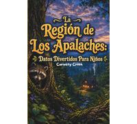 La Región de Los Apalaches: Datos Divertidos Para Niños: Descubre las Montañas, la Vida Silvestre, la Música, la Comida, las Leyendas y las Aventuras al Aire Libre de los Apalaches
