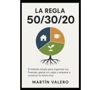 La Regla 50/30/20: El método simple para organizar tus finanzas, gastar sin culpa yempezar a construir tu futuro hoy.
