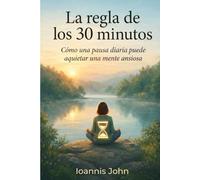 La regla de los 30 minutos: Cómo una pausa diaria puede aquietar una mente ansiosa
