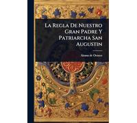 La Regla De Nuestro Gran Padre Y Patriarcha San Augustin