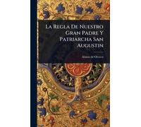 La Regla De Nuestro Gran Padre Y Patriarcha San Augustin