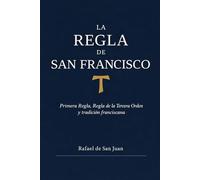 La Regla de San Francisco: Primera Regla, Regla de la Tercera Orden y tradición franciscana (Reglas Monásticas)