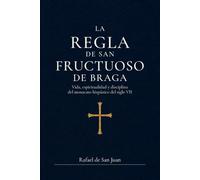 LA REGLA DE SAN FRUCTUOSO DE BRAGA: Vida, espiritualidad y disciplina del monacato hispánico del siglo VII (Reglas Monásticas)