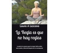 La Regla es que no hay reglas: La guía sin censura para la mujer latina sobre sexo, poder y libertad después de la menopausia