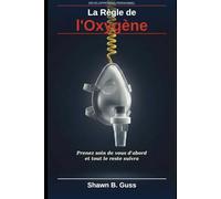 La Règle de l'Oxygène: Prenez soin de vous d'abord - et tout le reste suivra